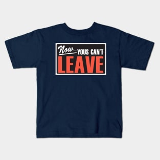 Now Yous Can't Leave Kids T-Shirt